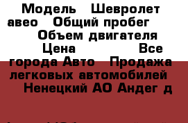  › Модель ­ Шевролет авео › Общий пробег ­ 52 000 › Объем двигателя ­ 115 › Цена ­ 480 000 - Все города Авто » Продажа легковых автомобилей   . Ненецкий АО,Андег д.